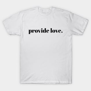 provide love. // Black Text T-Shirt